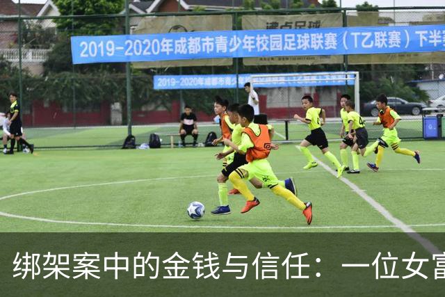 绑架案中的金钱与信任：一位女富豪的悲剧轨迹